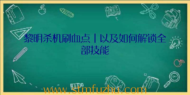 黎明杀机刷血点|以及如何解锁全部技能